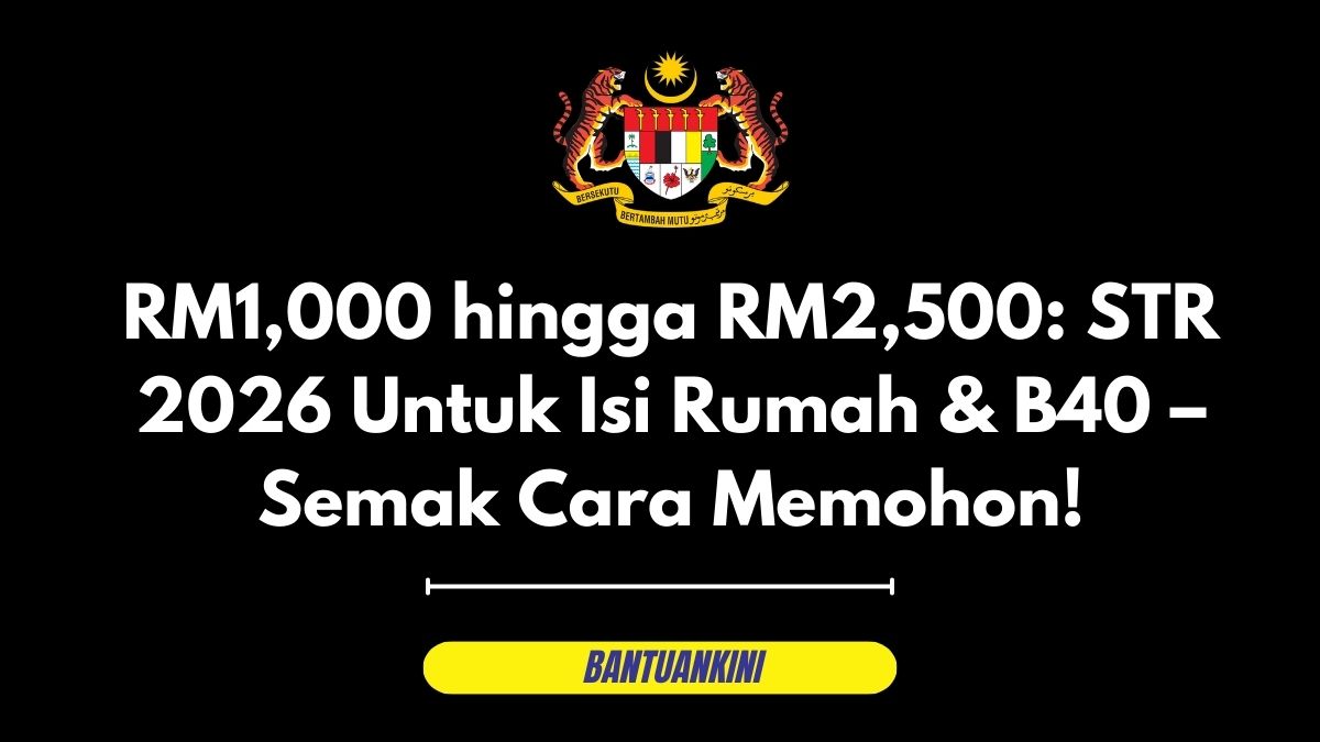 RM1,000 hingga RM2,500: STR 2026 Untuk Isi Rumah & B40 – Semak Cara Memohon!