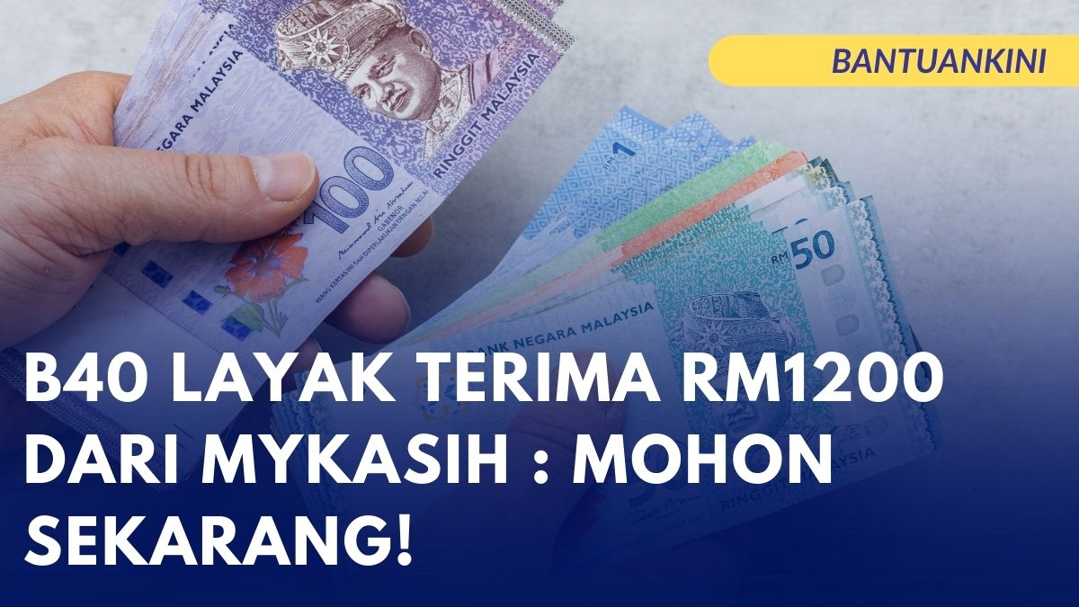 B40 LAYAK TERIMA RM1200 DARI MYKASIH : MOHON SEKARANG!