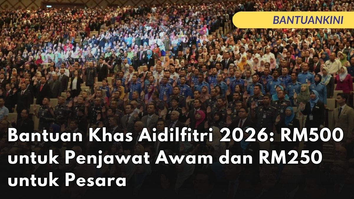 Bantuan Khas Aidilfitri 2026: RM500 untuk Penjawat Awam dan RM250 untuk Pesara